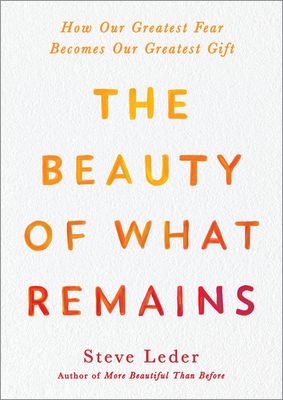 Image for The Beauty of What Remains: How Our Greatest Fear Becomes Our Greatest Gift