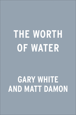 The Worth of Water: Our Story of Chasing Solutions to the World's Greatest Challenge