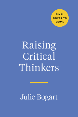 Raising Critical Thinkers: A Parent's Guide to Growing Wise Kids in the Digital Age