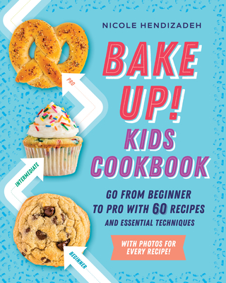 Bake Up! Kids Cookbook: Go from Beginner to Pro with Recipes and Essential Techniques