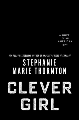 Most Clever Girl: A Novel of an American Spy