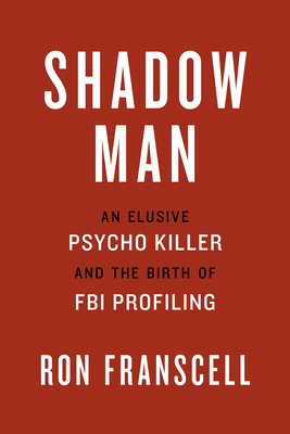 Shadowman: An Elusive Psycho Killer and the Birth of FBI Profiling