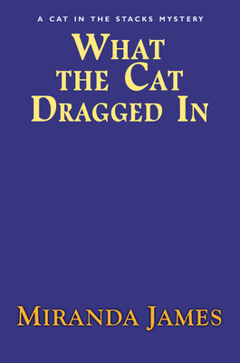 What The Cat Dragged In: A Cat In The Stacks Mystery