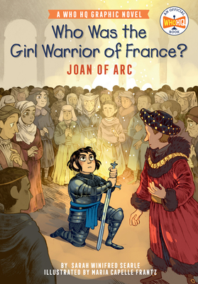 Who Was the Girl Warrior of France: Joan of Arc: A Who HQ Graphic Novel