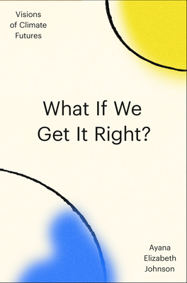 What If We Get It Right: Visions of Climate Futures