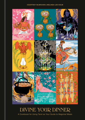 Divine Your Dinner: A Cookbook for Using Tarot as Your Guide to Magickal Meals