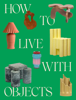 How to Live with Objects: A Guide to More Meaningful Interiors