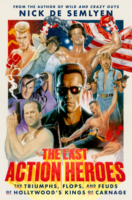 The Last Action Heroes: The Triumphs, Flops, and Feuds of Hollywood's Kings of Carnage