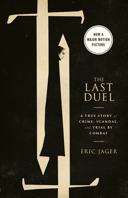The Last Duel A True Story of Crime, Scandal, and Trial by Combat