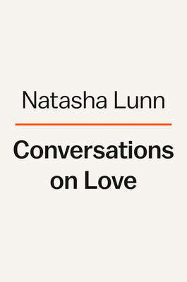 Conversations on Love: Lovers, Strangers, Parents, Friends, Endings, Beginnings