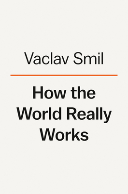 How The World Really Works: The Science Behind How We Got Here And Where We're Going