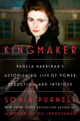 KINGMAKER PAMELA HARRIMAN'S ASTONISHING LIFE OF POWER, SEDUCTION, AND INTRIGUE