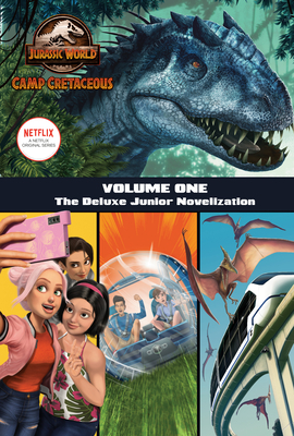 Camp Cretaceous, Volume One: The Deluxe Junior Novelization (Jurassic World: Camp Cretaceous) (Jurassic World: Camp Cretaceous, 1)