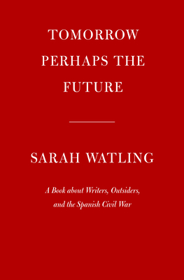 Tomorrow Perhaps the Future: Writers, Outsiders, and the Spanish Civil War