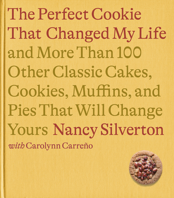 The Cookie That Changed My Life: And More Than 100 Other Classic Cakes, Cookies, Muffins, and Pies That Will Change Yours: A Cookbook