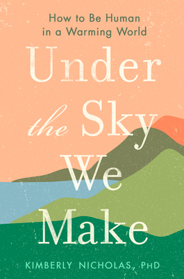 Under the Sky We Make: How to Be Human in a Warming World
