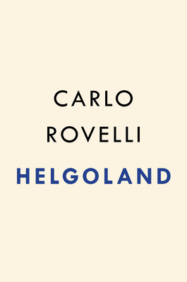 Helgoland: Making Sense of the Quantum Revolution
