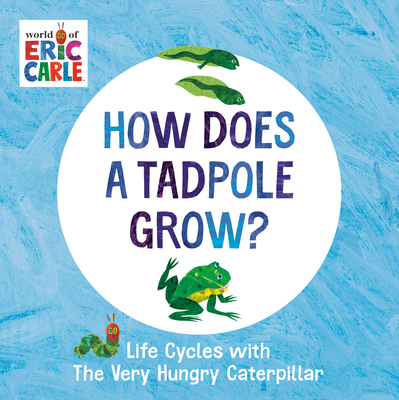 How Does a Tadpole Grow: Life Cycles with the Very Hungry Caterpillar