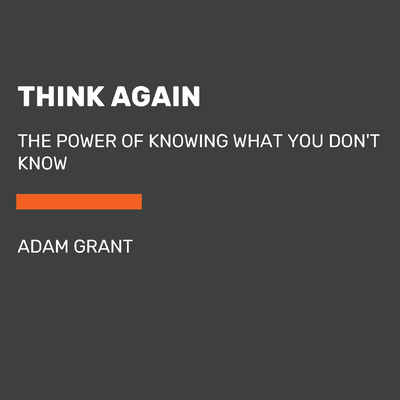 Think Again: The Power of Knowing What You Don't Know
