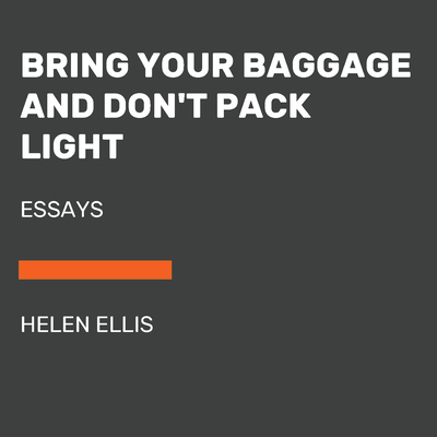 Bring Your Baggage and Don't Pack Light: Essays (Random House Large Print)
