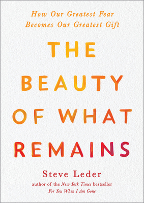 Image for BEAUTY OF WHAT REMAINS: HOW OUR GREATEST FEAR BECOMES OUR GREATEST GIFT