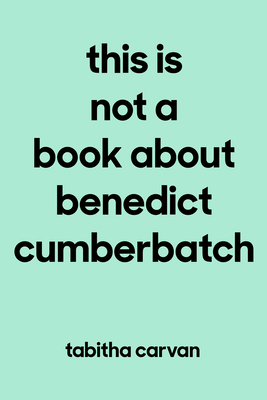 This Is Not A Book About Benedict Cumberbatch: A Memoir