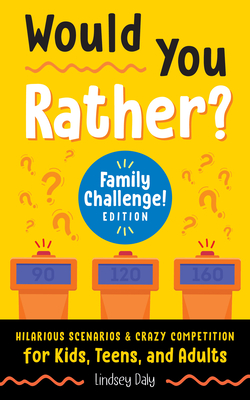 Image for Would You Rather? Family Challenge! Edition: Hilarious Scenarios & Crazy Competition for Kids, Teens, and Adults