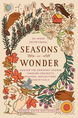 Seasons of Wonder: Making the Ordinary Sacred Through Projects, Prayers, Reflections, and Rituals: A 52-week devotional