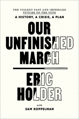 Our Unfinished March The Violent Past and Imperiled Future of the