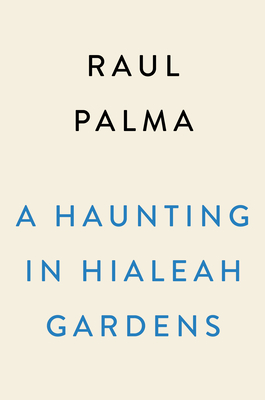 A Haunting in Hialeah Gardens: A Novel