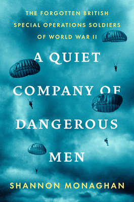 Quiet Company of Dangerous Men: The Forgotten British Special Operations Soldiers of World War II