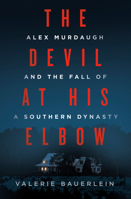 Devil at His Elbow: Alex Murdaugh and the Fall of a Southern Dynasty