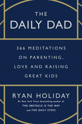 Daily Dad: 366 Meditations on Parenting, Love, and Raising Great Kids
