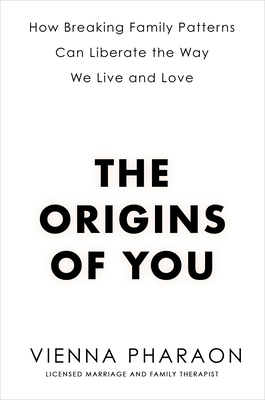 Origins Of You: How Breaking Family Patterns Can Liberate The Way We Live And Love