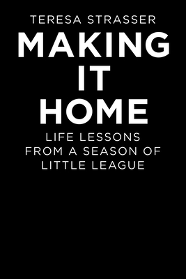 Making It Home: Life Lessons from a Season of Little League