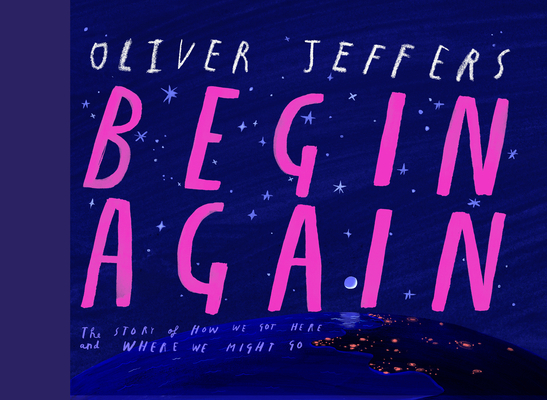 Begin Again: How We Got Here and Where We Might Go - Our Human Story. So Far.