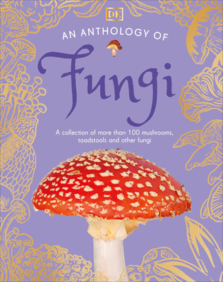 ANTHOLOGY OF FUNGI: A COLLECTION OF MUSHROOMS, TOADSTOOLS AND OTHER FUNGI