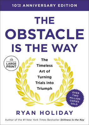 Obstacle Is the Way Expanded 10th Anniversary Edition: The Timeless Art of Turning Trials Into Triumph