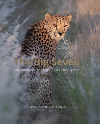 Image for The Big Seven: Adventures In Search of Africa's Iconic Species (Signed and Inscribed by the Photography Gerald Hinde) The Big Seven: Adventures In Search of Africa's Iconic Species (Signed and Inscribed by the Photography Gerald Hinde)