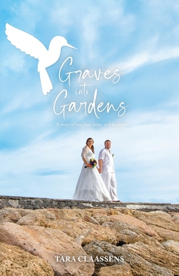 Graves into Gardens: A Story of Love, Loss, Hope and Laughter