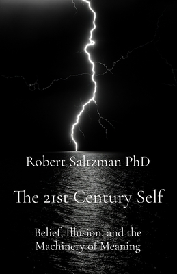 21st Century Self: Belief, Illusion, and the Machinery of Meaning
