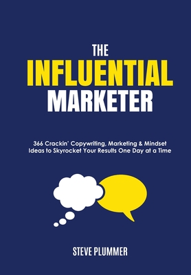 The Influential Marketer: 366 Crackin' Copywriting, Marketing & Mindset Ideas to Skyrocket Your Results, One Day at a Time