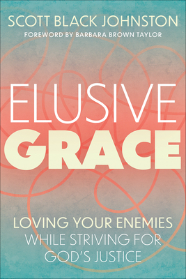 Elusive Grace: Loving Your Enemies While Striving for Gods Justice