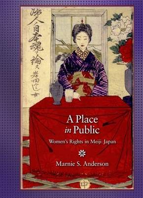 A Place in Public: Womens Rights in Meiji Japan (Harvard East Asian Monographs)