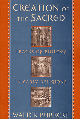 CREATION OF THE SACRED Tracks of Biology in Early Religions