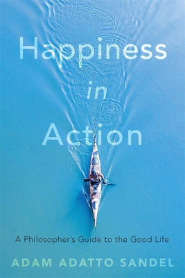 Happiness in Action: A Philosophers Guide to the Good Life