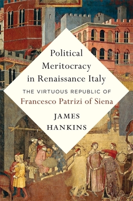 Image for Political Meritocracy in Renaissance Italy: The Virtuous Republic of Francesco Patrizi of Siena