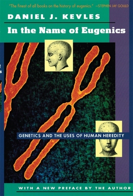 In the Name of Eugenics: Genetics and the Uses of Human Heredity