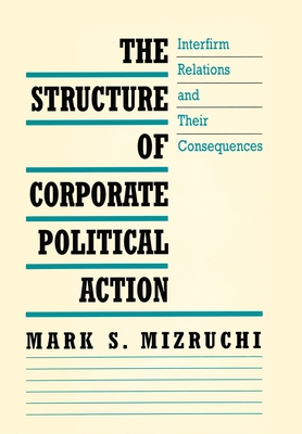 The Structure of Corporate Political Action: Interfirm Relations and Their Consequences