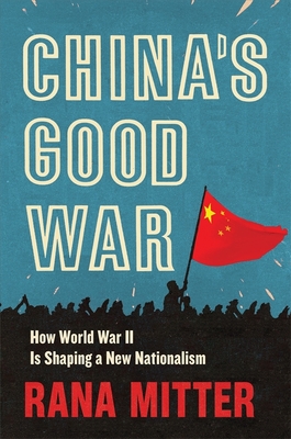 Chinas Good War: How World War II Is Shaping a New Nationalism